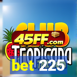 bet 225